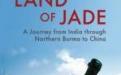 Land of Jade; A journey through insurgent Burma